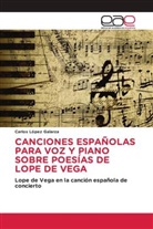 Carlos López Galarza - CANCIONES ESPAÑOLAS PARA VOZ Y PIANO SOBRE POESÍAS DE LOPE DE VEGA