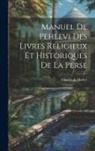 Charles De Harlez - Manuel De Pehlevi Des Livres Religieux Et Historiques De La Perse