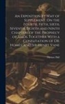 Thomas Hall - An Exposition by Way of Supplement, On the Fourth, Fifth, Sixth, Seventh, Eighth and Ninth Chapters of the Prophecy of Amos. Together With a Confutati