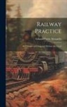 Edward Porter Alexander - Railway Practice: Its Principles and Suggested Reforms Reviewed