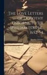 Dorothy Osborne - The Love Letters of Dorothy Osborne to Sir William Temple, 1652-54