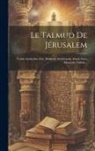 Anonymous - Le Talmud De Jérusalem: Traités Sanhédrin (fin), Makkoth, Schebouoth, Aboda Zara, Horaïoth, Niddah