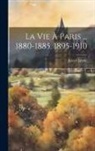 Jules Claretie - La Vie À Paris ... 1880-1885, 1895-1910