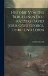 Gottfried Arnold - Historie Von Des Beruffenen Erz-kätzers David Joris Oder Georgi, Lehr- Und Leben