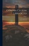 Origen - Contra Celsum Libri Octo: Eiusdem Philocalia
