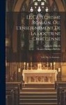 Louis Georges Bareille, Catholic Church - Le Catéchisme Romain, Ou, L'enseignement De La Doctrine Chrétienne: Lére Ptie. Le Symbole