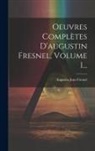 Augustin Jean Fresnel - Oeuvres Complètes D'augustin Fresnel, Volume 1