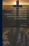 Josiah Tucker - Hospitals And Infirmaries, Considered As Schools Of Christian Education For The Adult Poor