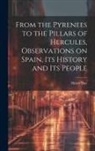 Henry Day - From the Pyrenees to the Pillars of Hercules [microform], Observations on Spain, Its History and Its People