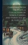 Christmas - Christmas With the Poets, a Collection of Songs, Carols, and Verses [Ed. by H. Vizetelly]