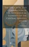 Fridtjof Nansen - The Structure and Combination of the Histological Elements of the Central Nervous System