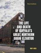 Bruce Jackson, Jackson Bruce - Life and Death of Buffalo''s Great Northern Grain Elevator