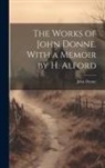 John Donne - The Works of John Donne. With a Memoir by H. Alford