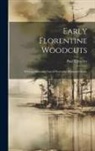 Paul Kristeller - Early Florentine Woodcuts: With an Annotated List of Florentine Illustrated Books