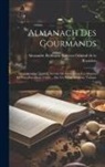 Alexandre Balthazar Laurent Grimod de - Almanach Des Gourmands: Ou Calendrier Nutritif, Servant De Guide Dans Les Moyens De Faire Excellente Chère ... Par Un Vieux Amateur, Volume 1