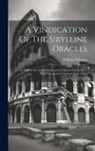 William Whiston - A Vindication Of The Sibylline Oracles: To Wihich Are Added The Genuine Oracles Themselves: With The Ancient Citations From Them