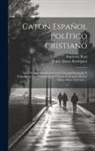 Imprenta Real, Pedro Alonso Rodríguez - Caton Español Político Cristiano: Obra Original Sacada De Graves Autores Nacionales Y Extrangeros Para La Enseñanza Y Buena Educacion De Los Niños, Ni