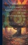 Arrian - The Commerce And Navigation Of The Erythræan Sea: Being A Translation Of The Periplus Maris Erythræi, By An Anonymous Writer, And Of Arrian's Account