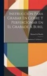 Manuel De Rueda - Instrucción Para Grabar En Cobre Y Perfercìonar En El Grabade A Buril: Al Aguafuerte Y Al Humao