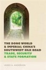 James A Anderson, James A. Anderson - Dong World and Imperial China''s Southwest Silk Road