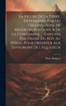 Pierre Bouguer - La Figure De La Terre, Determinée Par Les Observations De Messieurs Bouguer, & De La Condamine, ... Envoyés Par Ordre Du Roy Au Pérou, Pour Observer A