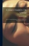 Sebastian Kneipp - Como Habéis De Vívir!: Avisos Y Consejos Para Samos Y Enfermos Ó Reglas Para Vivir Conforme Á La Sarra