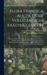 Georg Franck Von Franckenau, Johann Gottfried Thilo - Flora Francica Aucta, Oder Vollständiges Kräuter-lexicon: Worinnen Aller Bekannten Aus- Und Inländischen Kräuter, Bäume, Stauden, Blumen, Wurzeln Etc