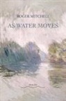 Roger Mitchell - As Water Moves