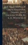 Omar Khayyam, Edward Henry Whinfield - The Quatrains Of Omar Khayyám, Transl. Into English Verse By E. H. Whinfield