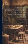 Carlo Casati - Leoni Leoni D'arezzo Scultore E Giov. Paolo Lomazzo Pittore Milanese: Nuove Ricerche