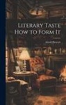 Arnold Bennett - Literary Taste How to Form It