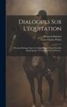 François Baucher, Louis Charles Pellier - Dialogues Sur L'équitation: Premier Dialogue Entre Le Grand Hippo-théo, Dieu Des Quadrupèdes, Un Cavalier Et Un Cheval