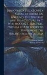 Thomas Satchell, Thomas Westwood - Bibliotheca Piscatoria a Catal. of Books On Angling, the Fisheries and Fish-Culture, by T. Westwood & T. Satchell. [With] a List of Books to Supplemen