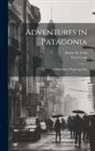Titus Coan, Henry M. Field - Adventures in Patagonia; a Missionary's Exploring Trip