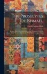 Charles Ingham Black - The Proselytes of Ishmael: Being a Short Historical Survey of the Turanian Tribes in Their Western Migrations: With Notes and Appendices