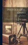 Désiré van Monckhoven - Photographic Optics: Including the Description of Lenses and Enlarging Apparatus. Translated From the French