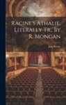 Jean Racine - Racine's Athalie, Literally Tr., By R. Mongan