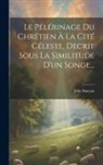 John Bunyan - Le Pélérinage Du Chrétien À La Cité Céleste, Decrit Sous La Similitude D'un Songe
