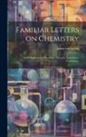 Justus Von Liebig - Familiar Letters on Chemistry: In its Relations to Physiology, Dietetics, Agriculture, Commerce