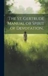 Anonymous - The St. Gertrude Manual or Spirit of Devotation