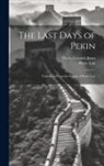 Myrta Leonora Jones, Pierre Loti - The Last Days of Pekin: Translated From the French of Pierre Loti