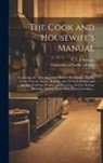 C. I. (Christian Isobel) Johnstone, University of Leeds Library - The Cook and Housewife's Manual: Containing the Most Approved Modern Receipts for Making Soups, Gravies, Sauces, Regouts, and All Made-dishes; and for