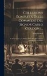 Carlo Goldoni - Collezione Completa Delle Commedie Del Signor Carlo Goldoni ...: Il Teatro Comico.- La Bottega Del Caffè.- L'avventuriere Onorato.- La Locandiera