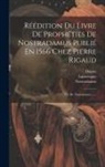 Dupuy, Torné-Chavigny, Nostradamus - Réédition Du Livre De Prophéties De Nostradamus Publié En 1566 Chez Pierre Rigaud: Vie De Nostradamus. -