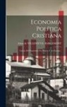 Alban De Villeneuve- Bargemont - Economia Política Cristiana: Causas Del Pauperismo En Francia Y En Europa