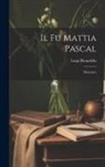 Luigi Pirandello - Il fu Mattia Pascal: Romanzo
