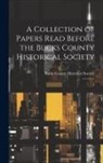 Bucks County Historical Society - A Collection of Papers Read Before the Bucks County Historical Society: 1