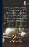 G. H. G. Jahr - Nueva Farmacopea Homeopatica Ó Historia Natural Y Preparación E Los Medicamentos Homeopáticos