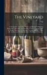S J - The Vineyard: a Treatise Shewing I. The Nature and Method of Planting, Manuring, Cultivating, and Dressing of Vines in Foreign Parts