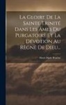 Henri-Marie Boudon - La Gloire De La Sainte Trinité Dans Les Âmes Du Purgatoire Et La Dévotion Au Règne De Dieu